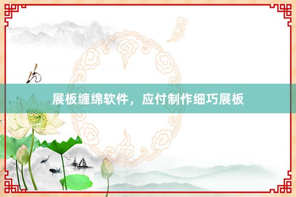 展板缠绵软件，应付制作细巧展板