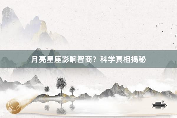 月亮星座影响智商？科学真相揭秘